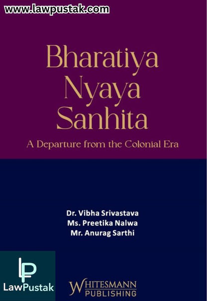 Bharatiya Nyaya Sanhita (A Departure from the Colonial Era) By Dr. Vibha Srivastava, MS. Preetika Nalwa and Mr. Anurag Sarthi - Latest Edition 2025 - Whitesmann Publishing 